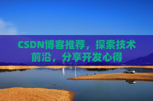 CSDN博客推荐，探索技术前沿，分享开发心得